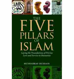 The Five Pillars of Islam: Laying the Foundations of Divine Love & Service to Humanity