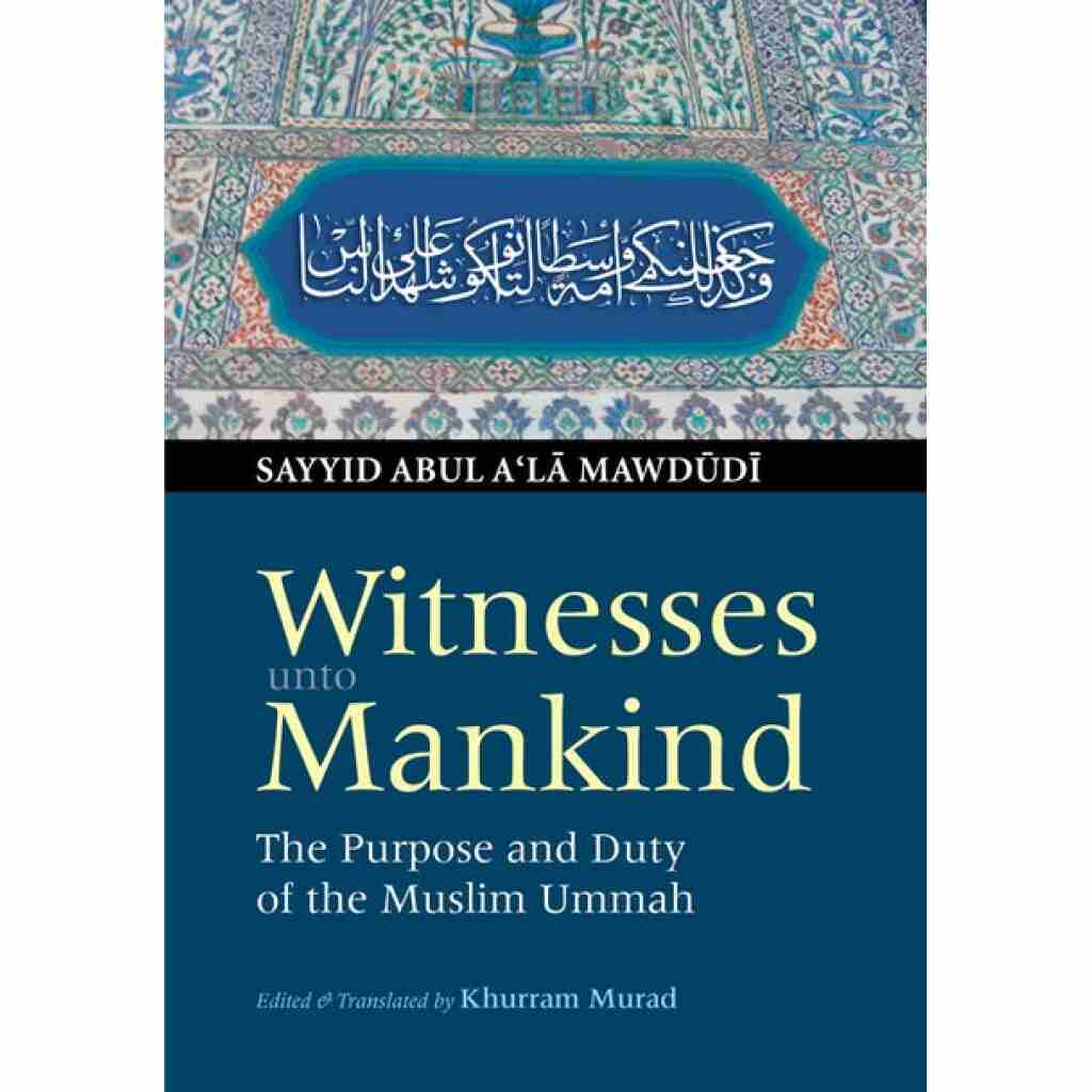 Witnesses Unto Mankind: The Purpose & Duty of the Muslim